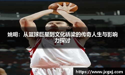 姚明：从篮球巨星到文化桥梁的传奇人生与影响力探讨