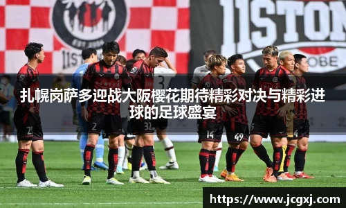 扎幌岗萨多迎战大阪樱花期待精彩对决与精彩进球的足球盛宴